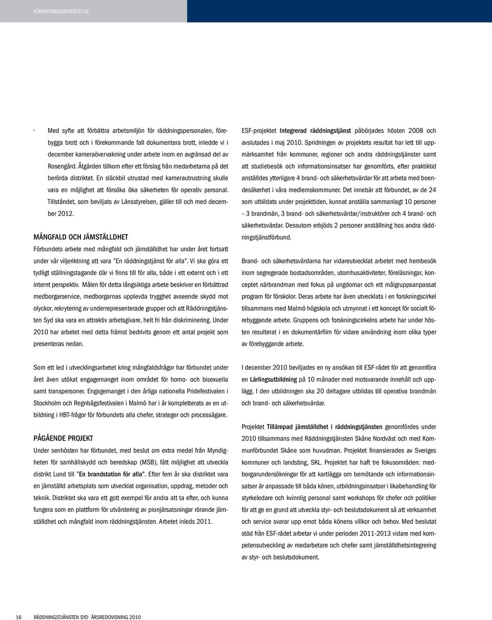 En släckbil utrustad med kamerautrustning skulle vara en möjlighet att försöka öka säkerheten för operativ personal. Tillståndet, som beviljats av Länsstyrelsen, gäller till och med december 2012.