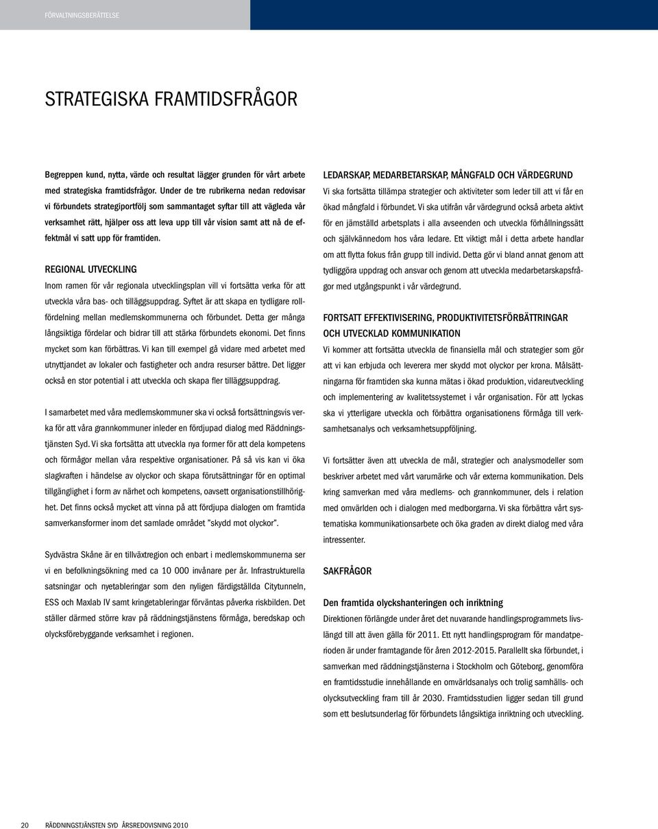 vi satt upp för framtiden. Regional utveckling Inom ramen för vår regionala utvecklingsplan vill vi fortsätta verka för att utveckla våra bas- och tilläggsuppdrag.