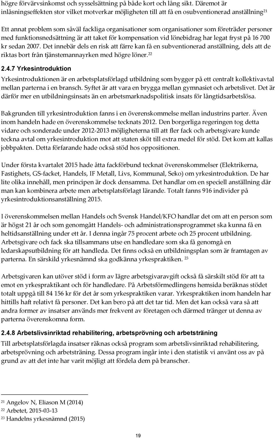 personer med funktionsnedsättning är att taket för kompensation vid lönebidrag har legat fryst på 16 700 kr sedan 2007.