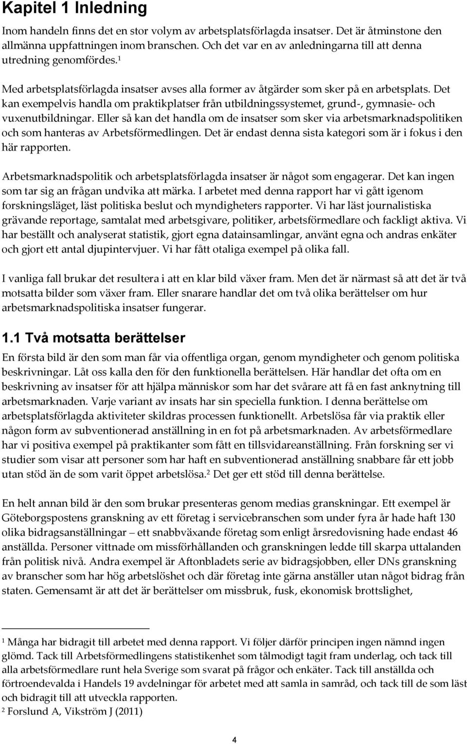 Det kan exempelvis handla om praktikplatser från utbildningssystemet, grund-, gymnasie- och vuxenutbildningar.