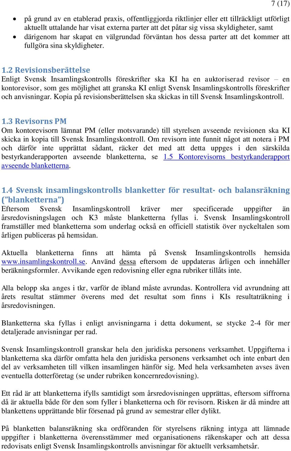 2 Revisionsberättelse Enligt Svensk Insamlingskontrolls föreskrifter ska KI ha en auktoriserad revisor en kontorevisor, som ges möjlighet att granska KI enligt Svensk Insamlingskontrolls föreskrifter