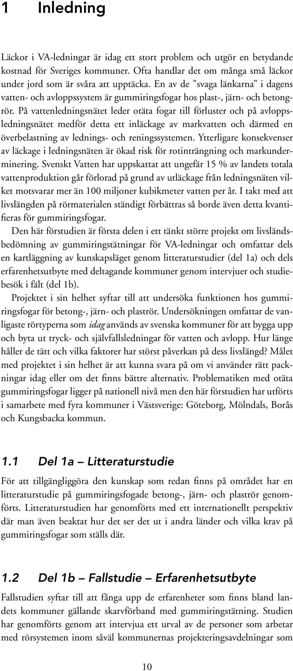 På vattenledningsnätet leder otäta fogar till förluster och på avloppsledningsnätet medför detta ett inläckage av markvatten och därmed en överbelastning av lednings- och reningssystemen.