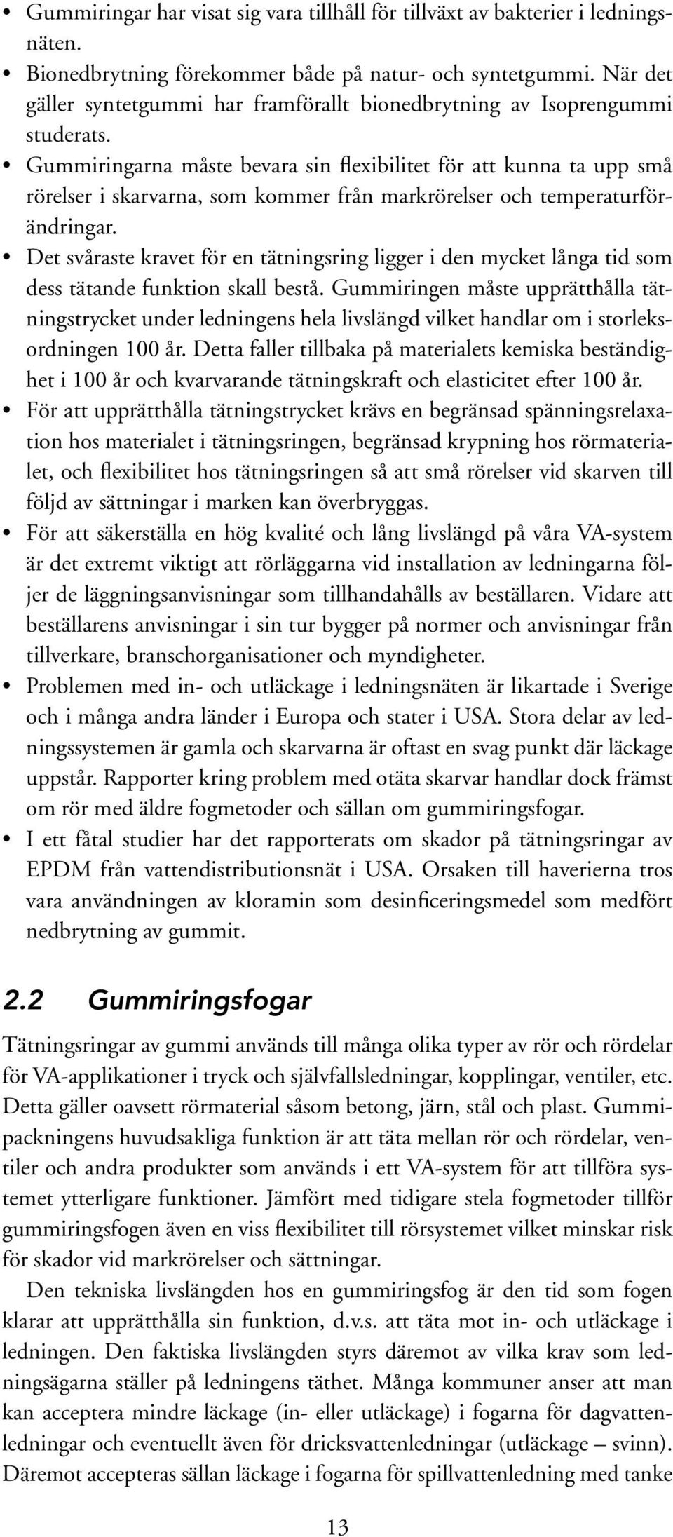 Gummiringarna måste bevara sin flexibilitet för att kunna ta upp små rörelser i skarvarna, som kommer från markrörelser och temperaturförändringar.