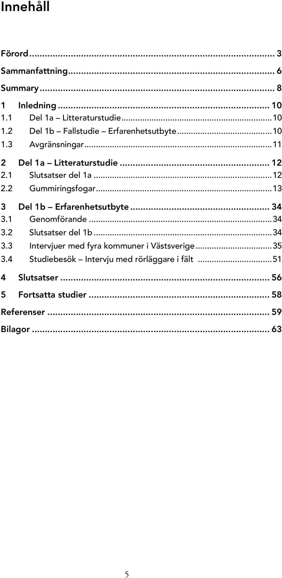 ..13 3 Del 1b Erfarenhetsutbyte... 34 3.1 Genomförande...34 3.2 Slutsatser del 1b...34 3.3 Intervjuer med fyra kommuner i Västsverige.