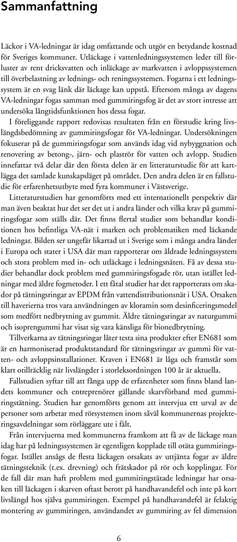 Fogarna i ett ledningssystem är en svag länk där läckage kan uppstå.