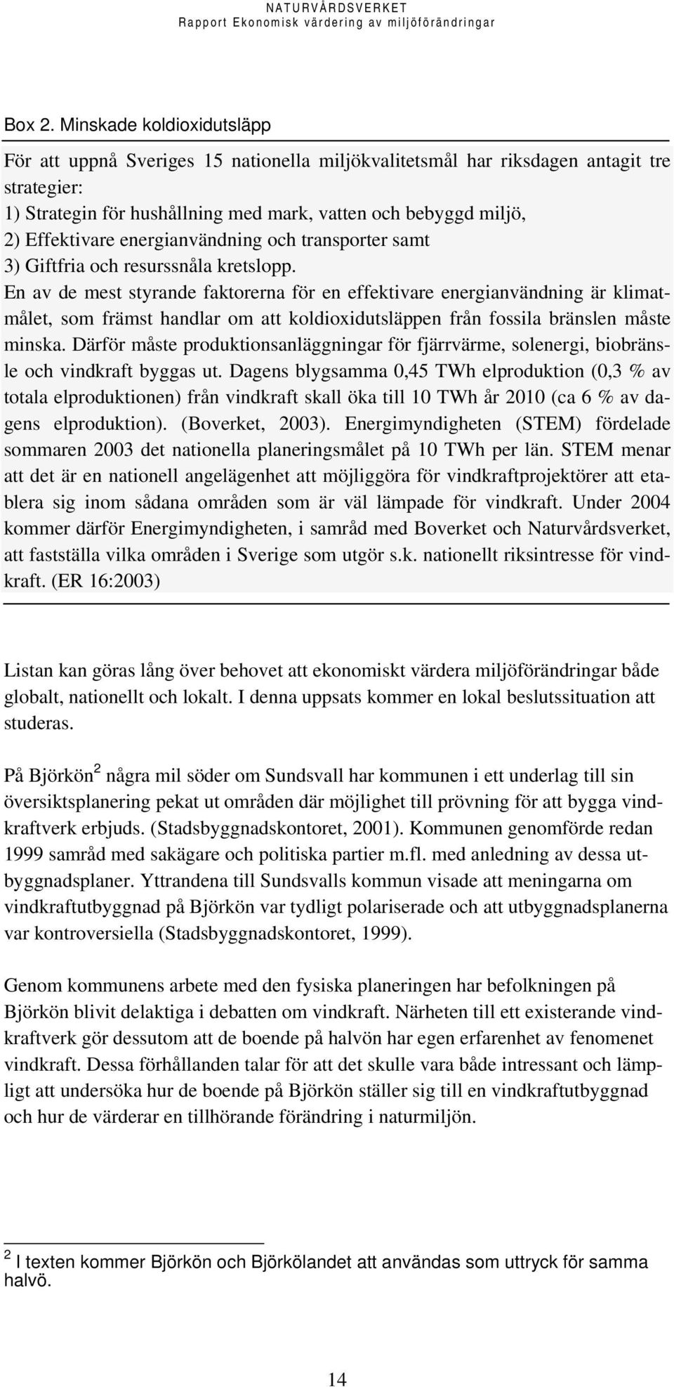 energianvändning och transporter samt 3) Giftfria och resurssnåla kretslopp.