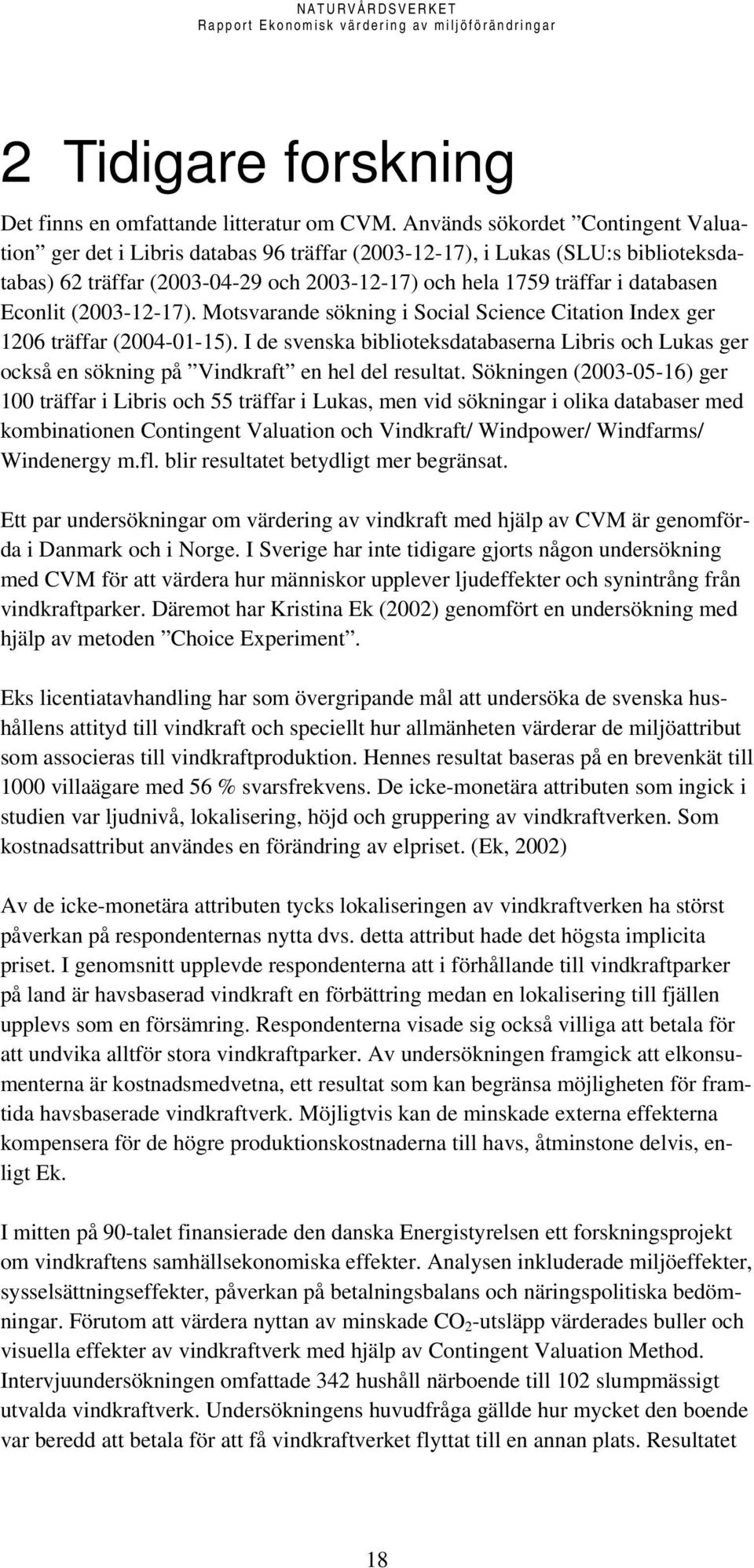 Econlit (2003-12-17). Motsvarande sökning i Social Science Citation Index ger 1206 träffar (2004-01-15).