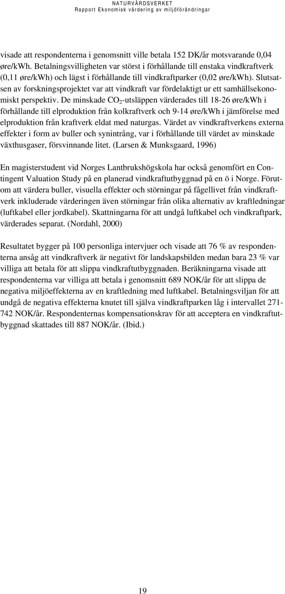 Slutsatsen av forskningsprojektet var att vindkraft var fördelaktigt ur ett samhällsekonomiskt perspektiv.