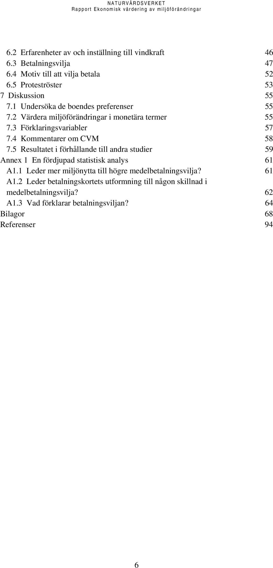 5 Resultatet i förhållande till andra studier 59 Annex 1 En fördjupad statistisk analys 61 A1.1 Leder mer miljönytta till högre medelbetalningsvilja?