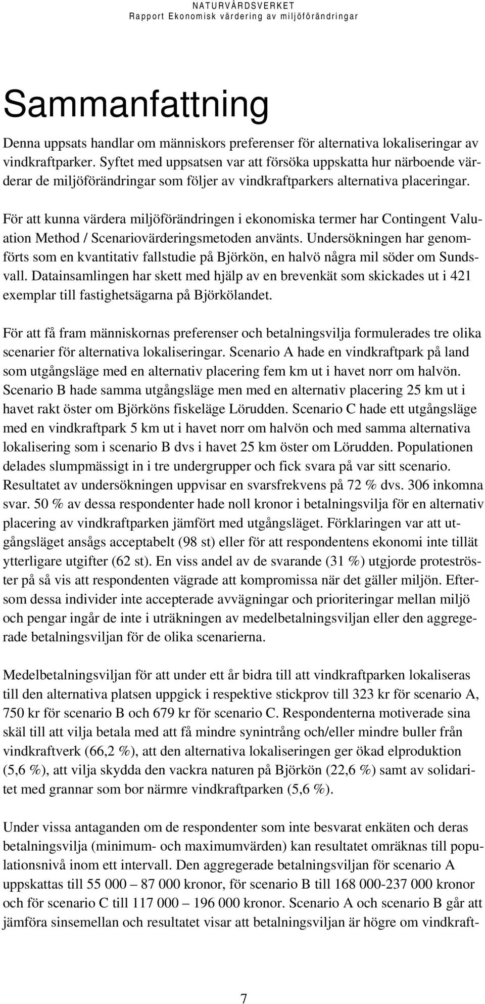 För att kunna värdera miljöförändringen i ekonomiska termer har Contingent Valuation Method / Scenariovärderingsmetoden använts.