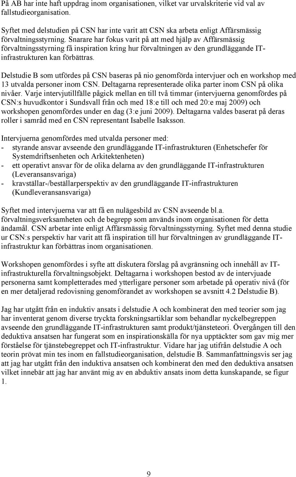 Snarare har fokus varit på att med hjälp av Affärsmässig förvaltningsstyrning få inspiration kring hur förvaltningen av den grundläggande ITinfrastrukturen kan förbättras.