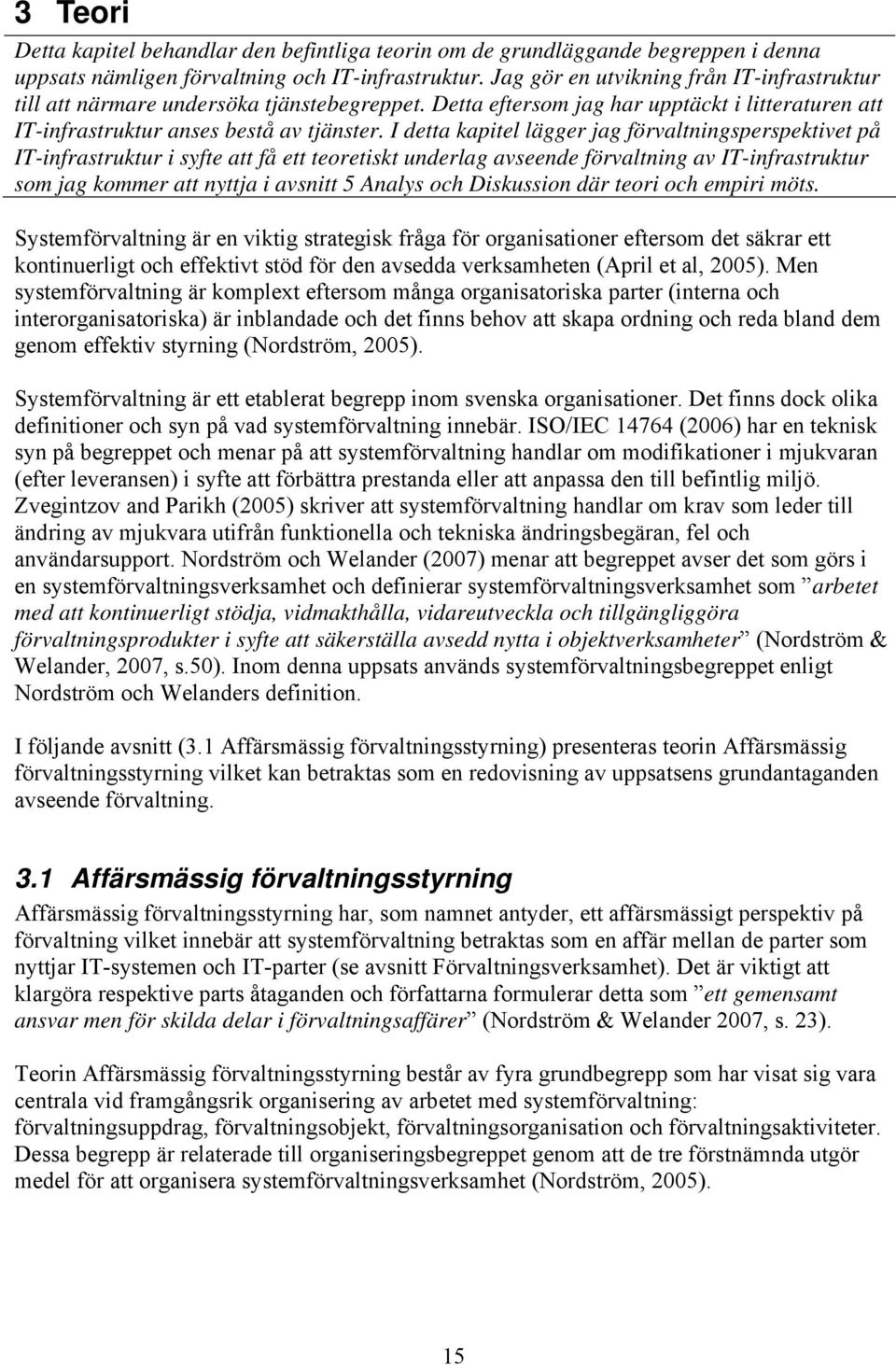 I detta kapitel lägger jag förvaltningsperspektivet på IT-infrastruktur i syfte att få ett teoretiskt underlag avseende förvaltning av IT-infrastruktur som jag kommer att nyttja i avsnitt 5 Analys