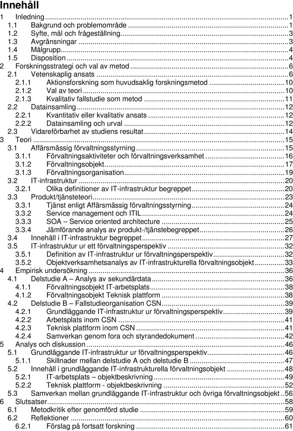 ..12 2.2.2 Datainsamling och urval...12 2.3 Vidareförbarhet av studiens resultat...14 3 Teori...15 3.1 Affärsmässig förvaltningsstyrning...15 3.1.1 Förvaltningsaktiviteter och förvaltningsverksamhet.