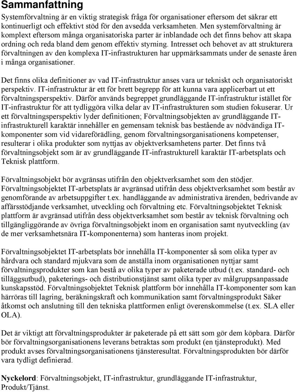 Intresset och behovet av att strukturera förvaltningen av den komplexa IT-infrastrukturen har uppmärksammats under de senaste åren i många organisationer.