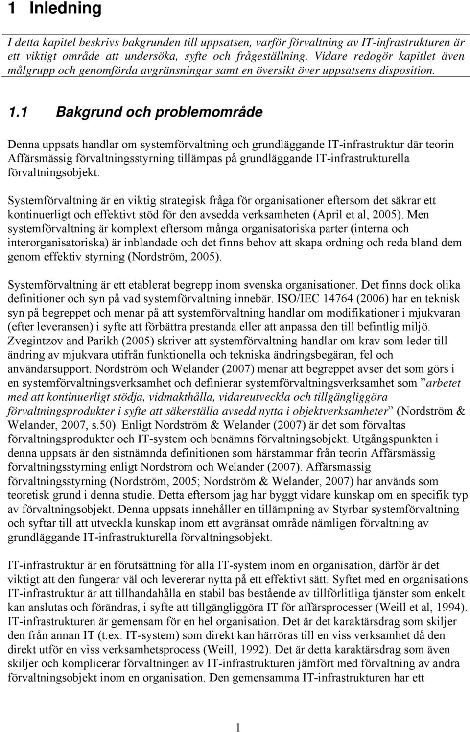 1 Bakgrund och problemområde Denna uppsats handlar om systemförvaltning och grundläggande IT-infrastruktur där teorin Affärsmässig förvaltningsstyrning tillämpas på grundläggande IT-infrastrukturella