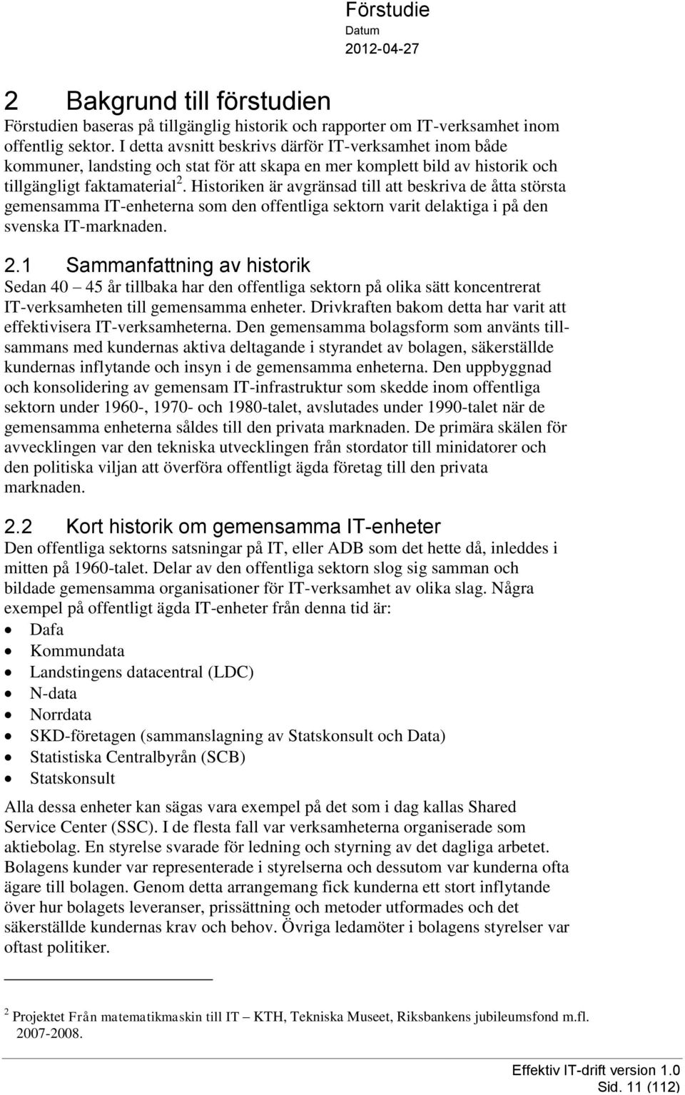 Historiken är avgränsad till att beskriva de åtta största gemensamma IT-enheterna som den offentliga sektorn varit delaktiga i på den svenska IT-marknaden. 2.