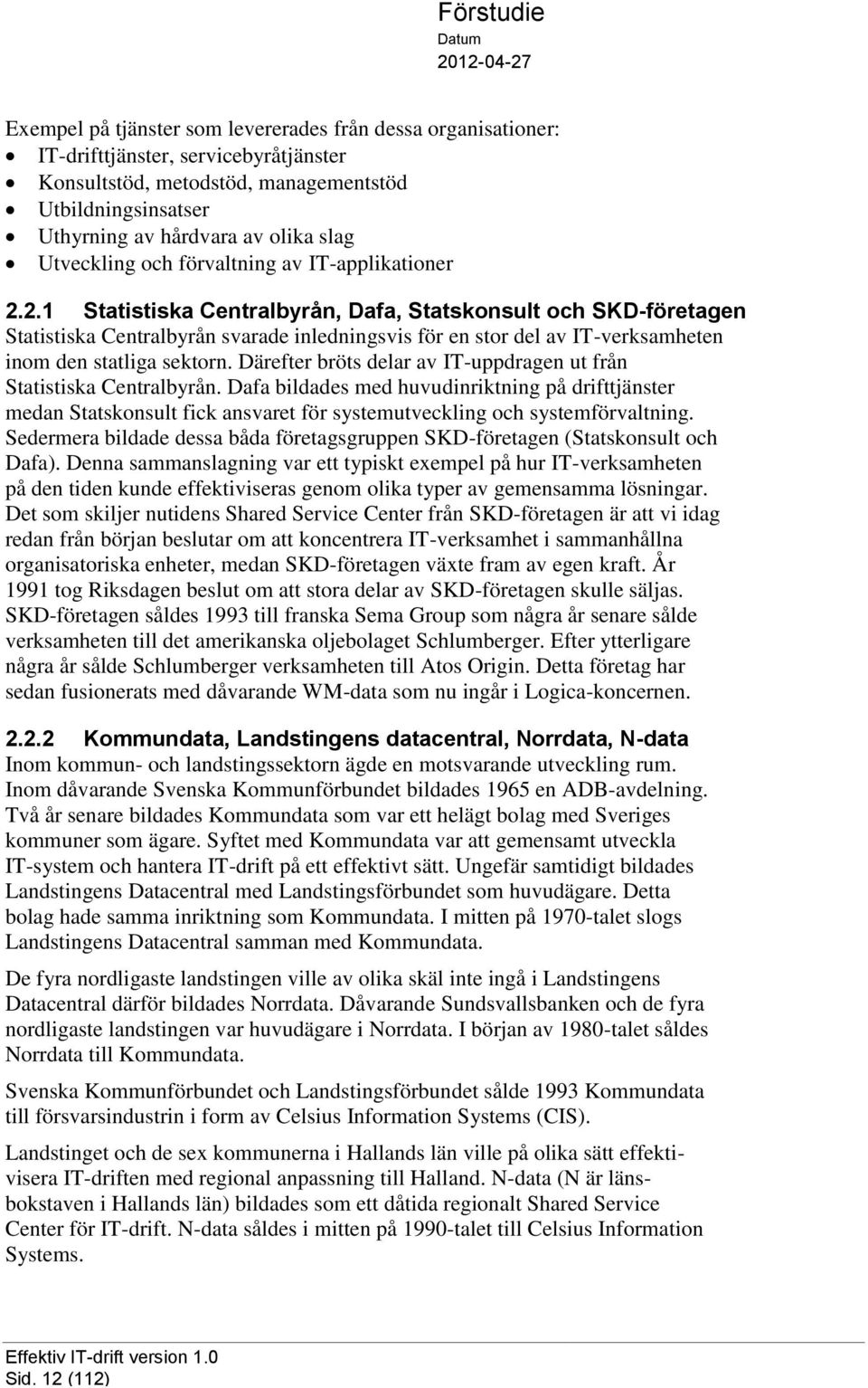 2.1 Statistiska Centralbyrån, Dafa, Statskonsult och SKD-företagen Statistiska Centralbyrån svarade inledningsvis för en stor del av IT-verksamheten inom den statliga sektorn.