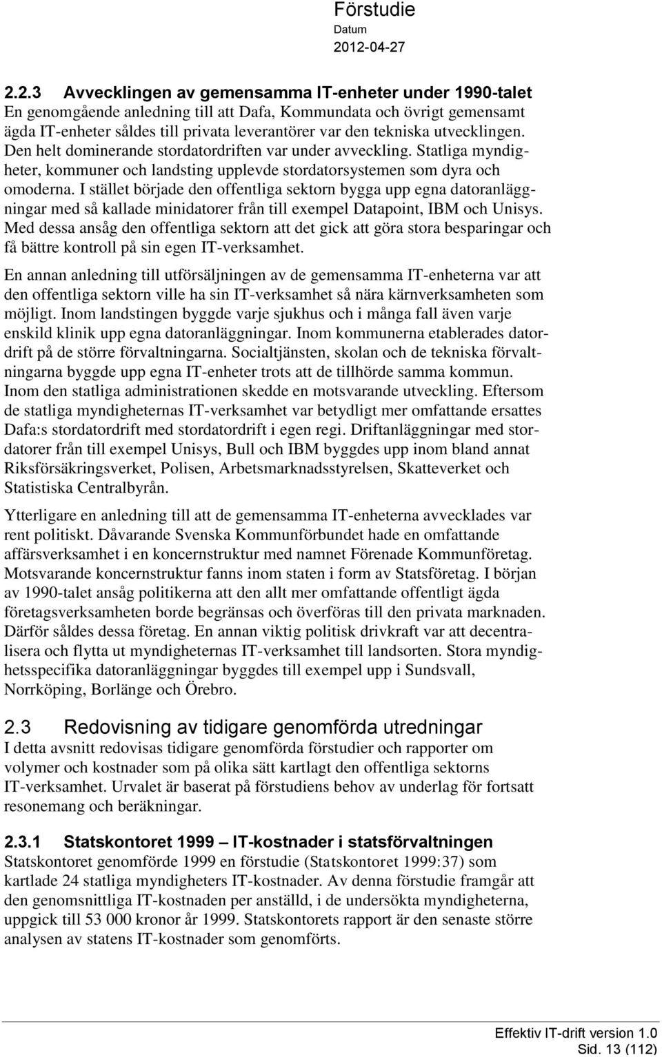 I stället började den offentliga sektorn bygga upp egna datoranläggningar med så kallade minidatorer från till exempel Datapoint, IBM och Unisys.