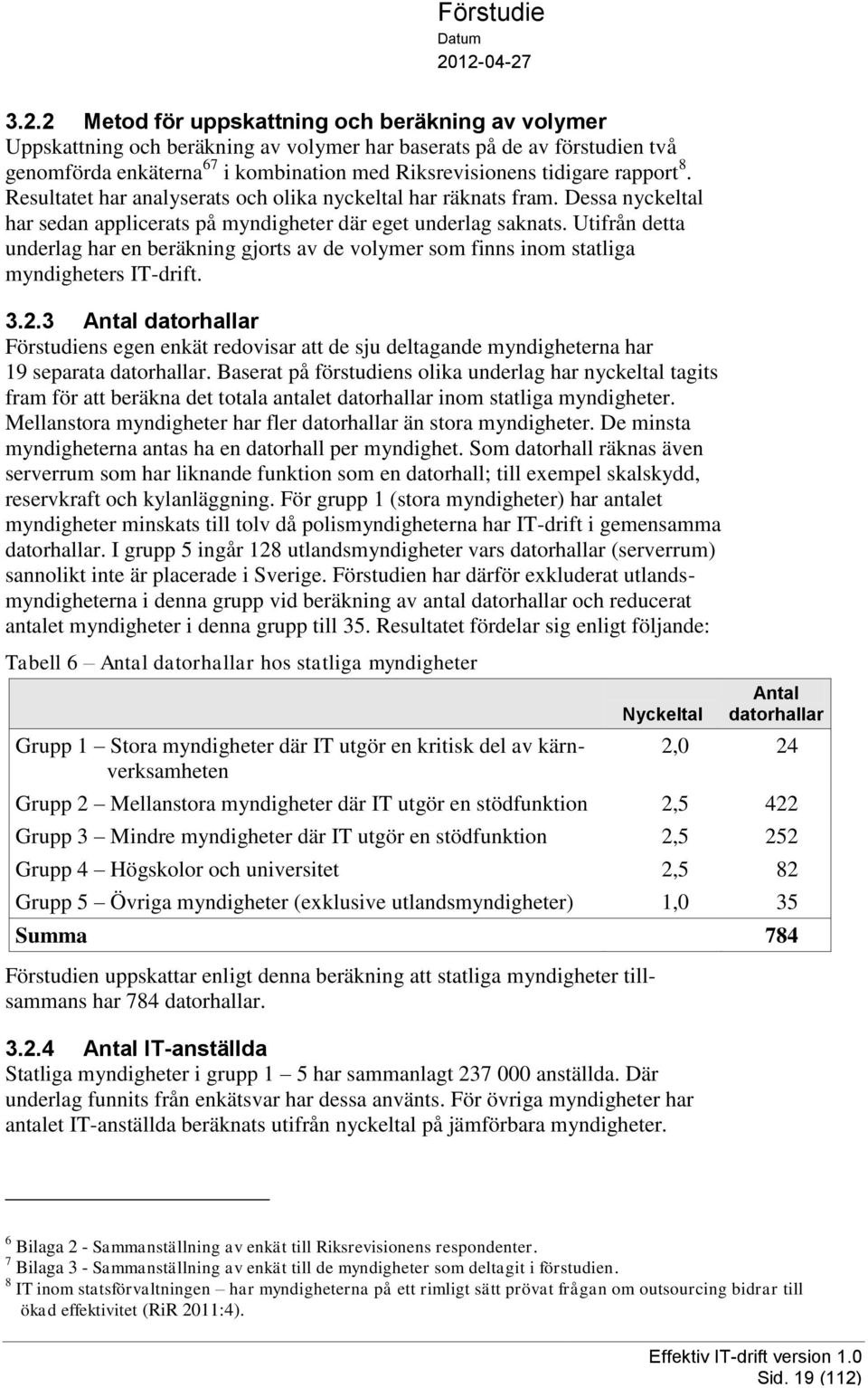 Utifrån detta underlag har en beräkning gjorts av de volymer som finns inom statliga myndigheters IT-drift. 3.2.