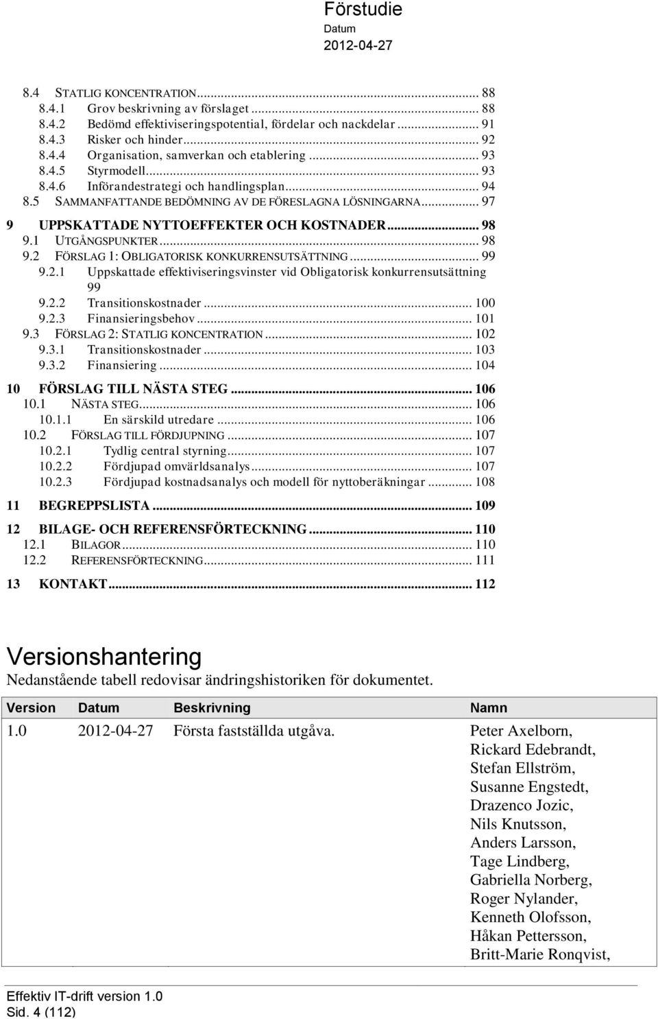 1 UTGÅNGSPUNKTER... 98 9.2 FÖRSLAG 1: OBLIGATORISK KONKURRENSUTSÄTTNING... 99 9.2.1 Uppskattade effektiviseringsvinster vid Obligatorisk konkurrensutsättning 99 9.2.2 Transitionskostnader... 100 9.2.3 Finansieringsbehov.