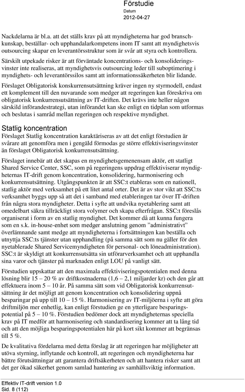 Särskilt utpekade risker är att förväntade koncentrations- och konsolideringsvinster inte realiseras, att myndighetsvis outsourcing leder till suboptimering i myndighets- och leverantörssilos samt