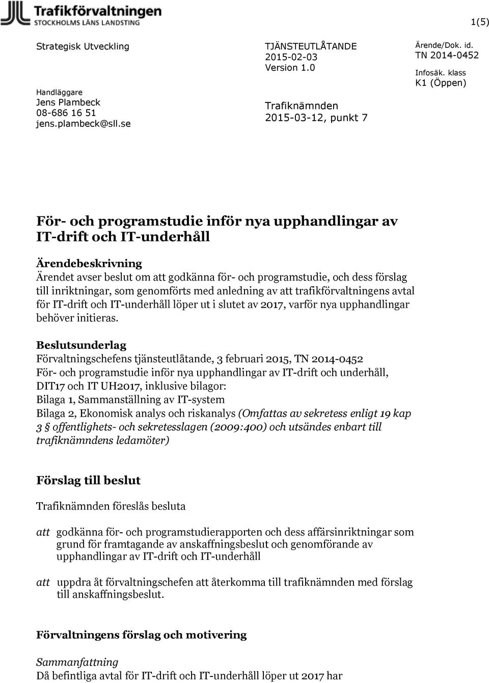 för- och programstudie, och dess förslag till inriktningar, som genomförts med anledning av att trafikförvaltningens avtal för IT-drift och IT-underhåll löper ut i slutet av 2017, varför nya