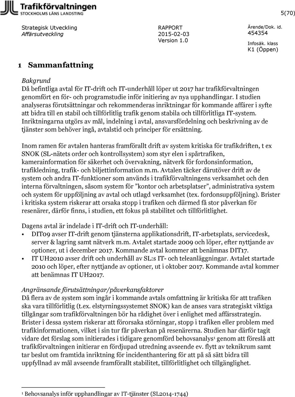 Inriktningarna utgörs av mål, indelning i avtal, ansvarsfördelning och beskrivning av de tjänster som behöver ingå, avtalstid och principer för ersättning.