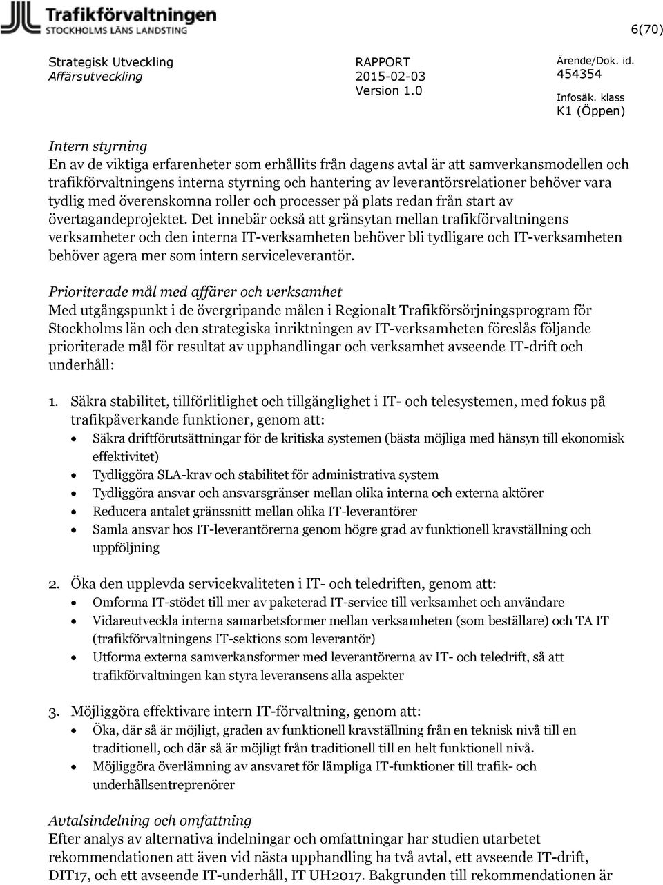 Det innebär också att gränsytan mellan trafikförvaltningens verksamheter och den interna IT-verksamheten behöver bli tydligare och IT-verksamheten behöver agera mer som intern serviceleverantör.
