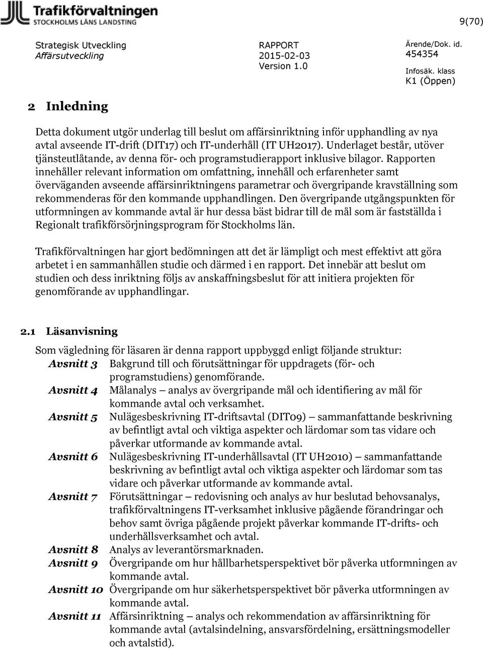 Rapporten innehåller relevant information om omfattning, innehåll och erfarenheter samt överväganden avseende affärsinriktningens parametrar och övergripande kravställning som rekommenderas för den