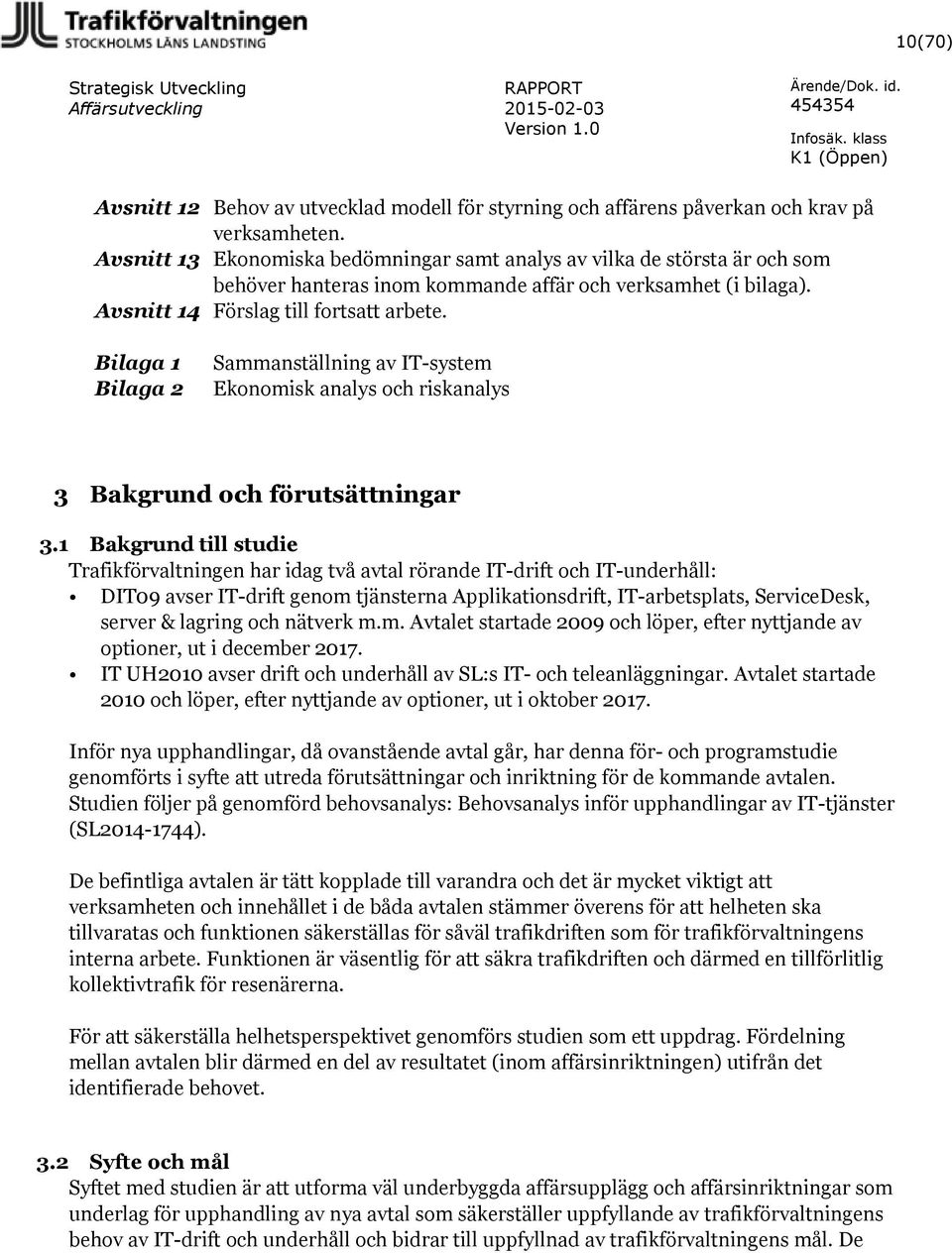 Bilaga 1 Bilaga 2 Sammanställning av IT-system Ekonomisk analys och riskanalys 3 Bakgrund och förutsättningar 3.