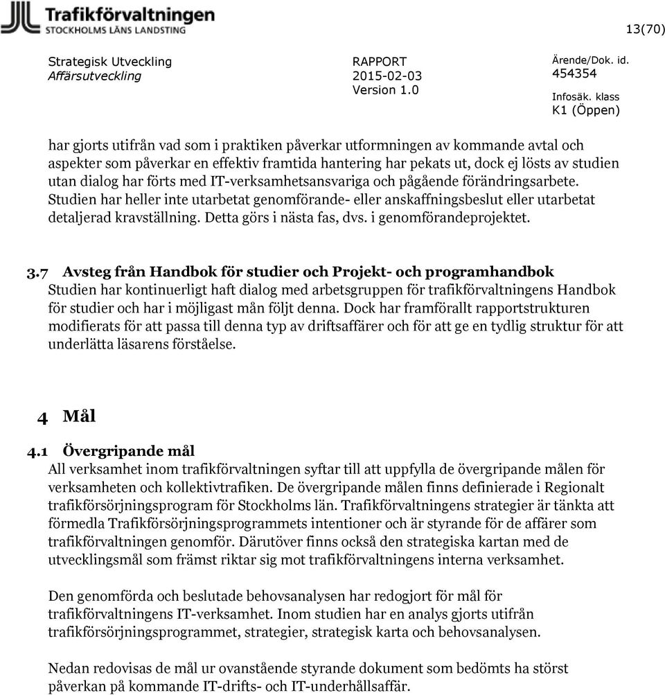Detta görs i nästa fas, dvs. i genomförandeprojektet. 3.