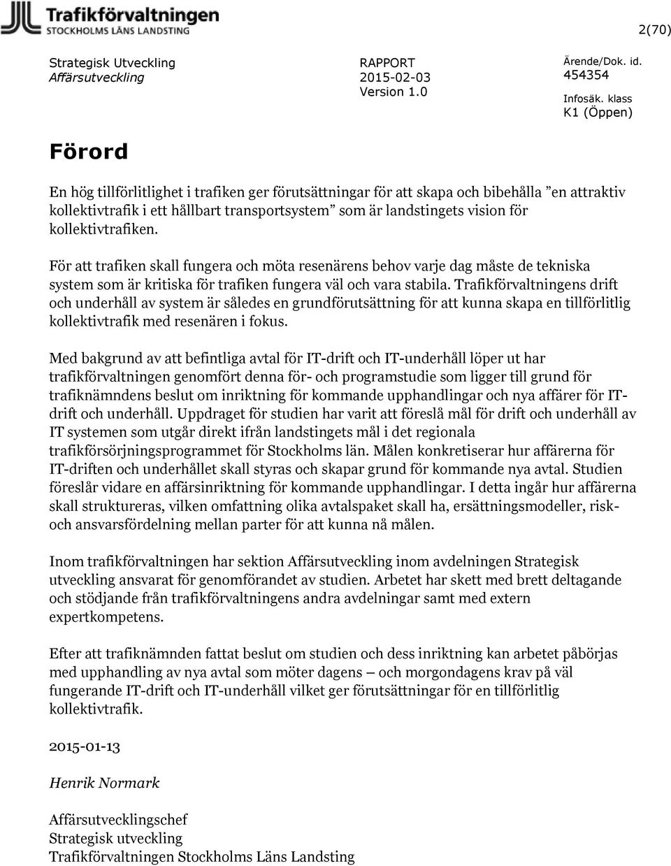 Trafikförvaltningens drift och underhåll av system är således en grundförutsättning för att kunna skapa en tillförlitlig kollektivtrafik med resenären i fokus.