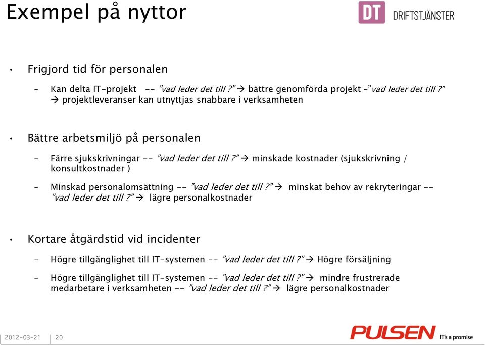 minskade kostnader (sjukskrivning / konsultkostnader ) Minskad personalomsättning -- vad leder det till? minskat behov av rekryteringar -- vad leder det till?