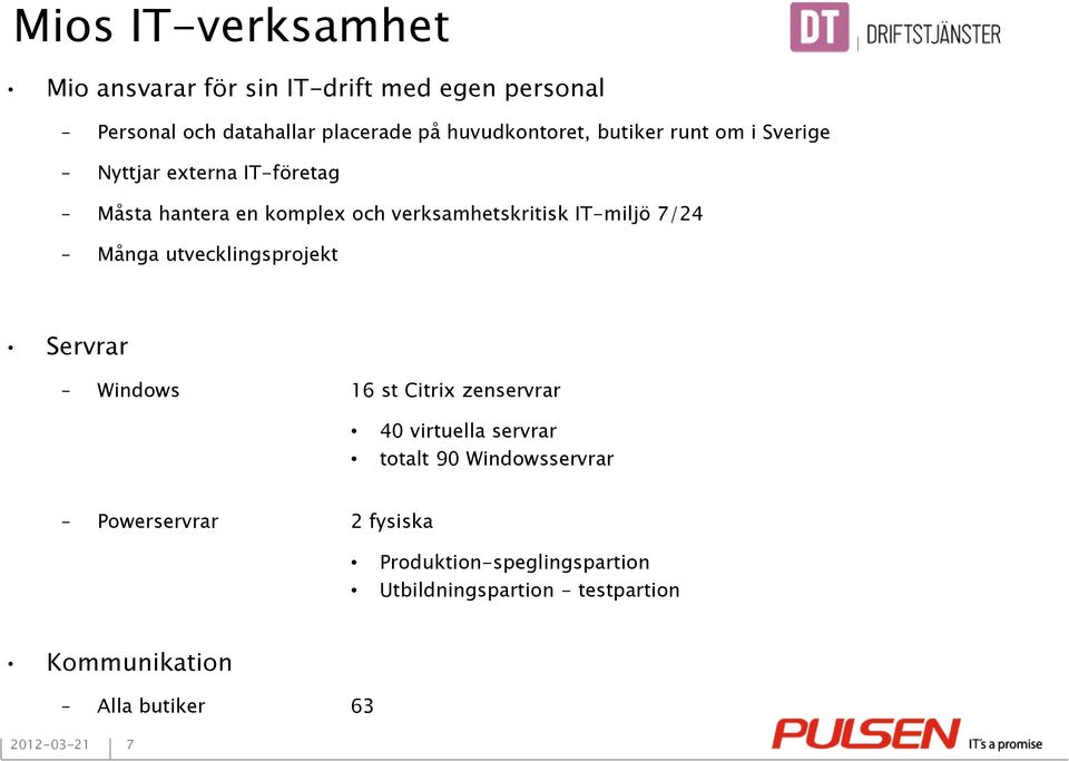 verksamhetskritisk IT-miljö 7/24 Många utvecklingsprojekt Servrar Windows 16 st Citrix zenservrar 40 virtuella