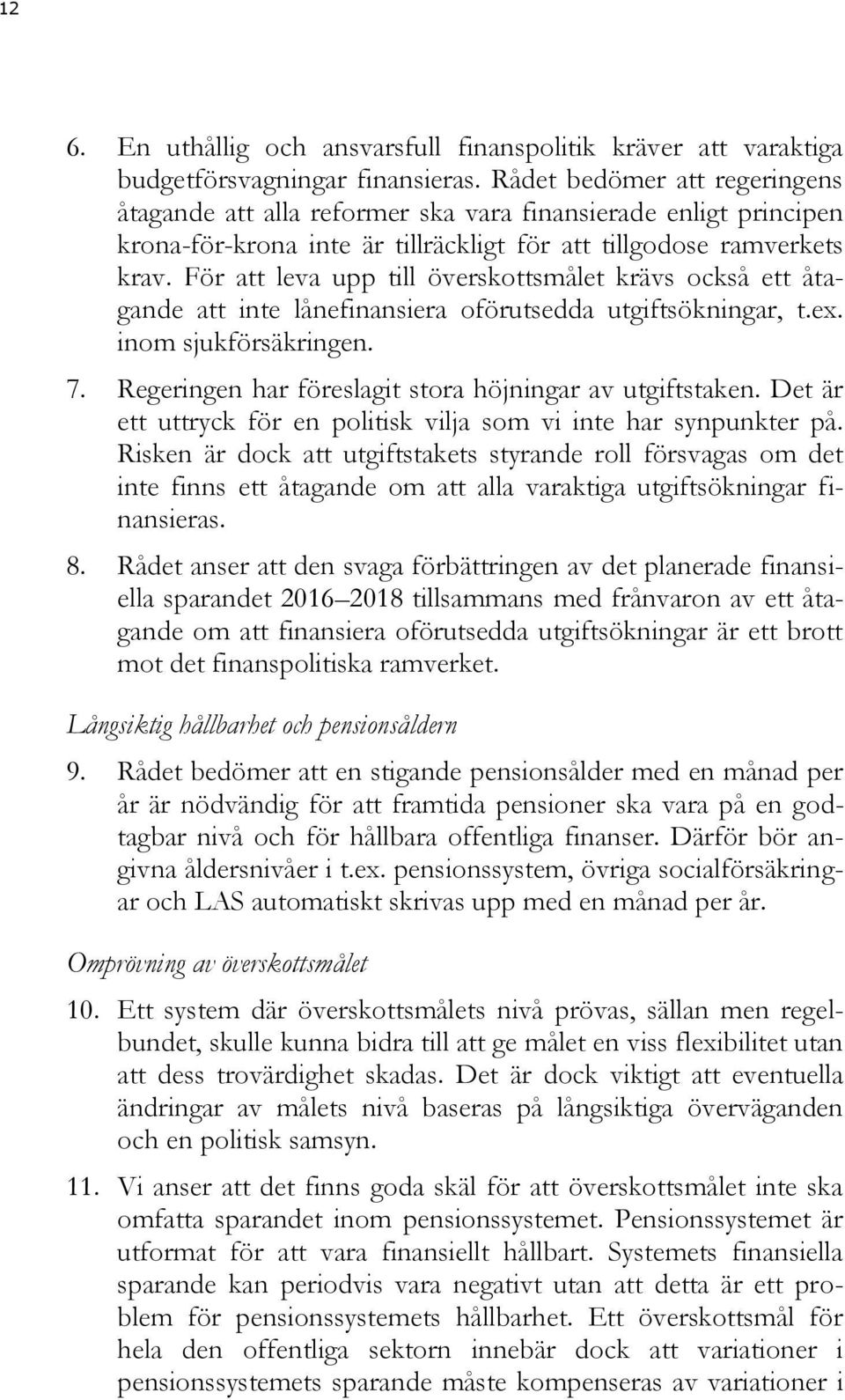 För att leva upp till överskottsmålet krävs också ett åtagande att inte lånefinansiera oförutsedda utgiftsökningar, t.ex. inom sjukförsäkringen. 7.