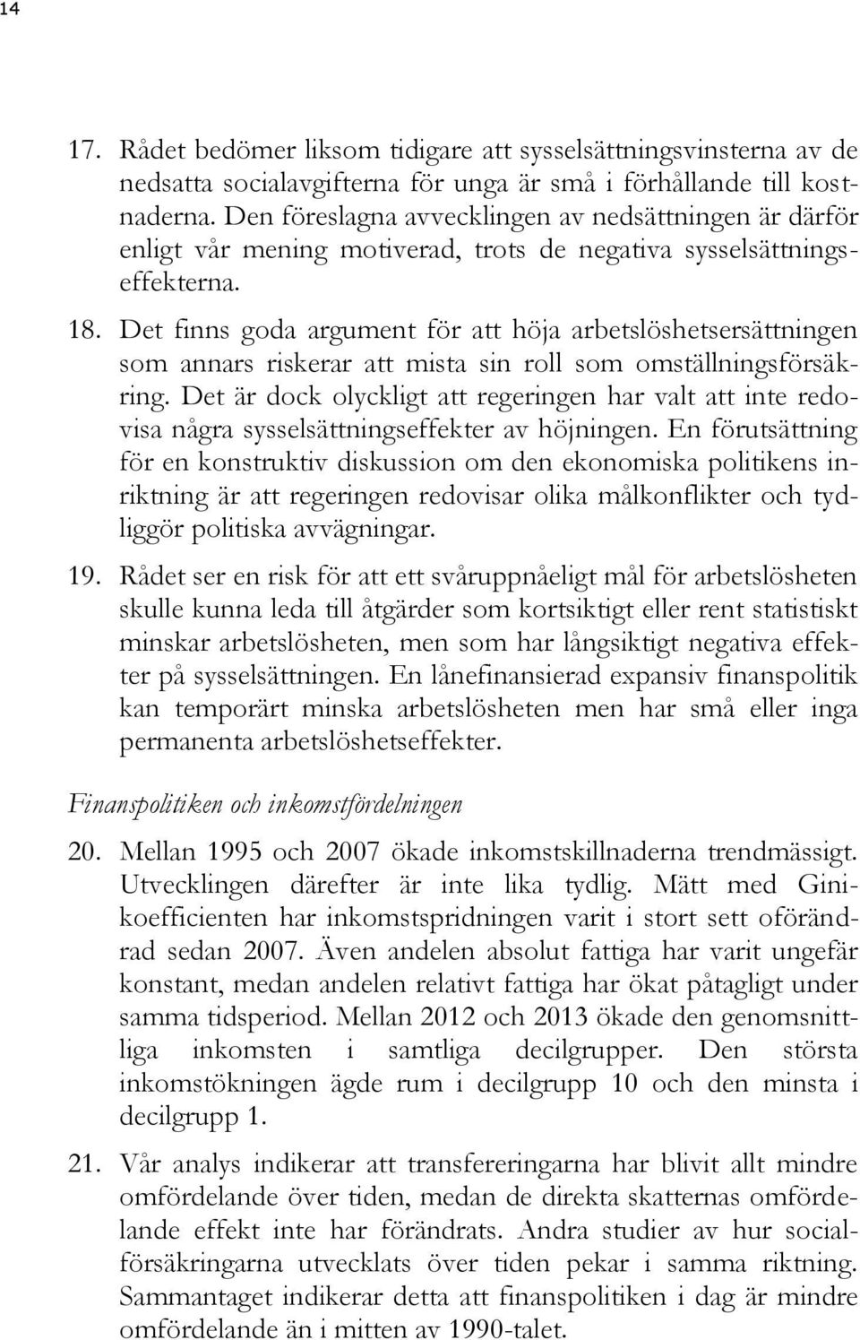 Det finns goda argument för att höja arbetslöshetsersättningen som annars riskerar att mista sin roll som omställningsförsäkring.