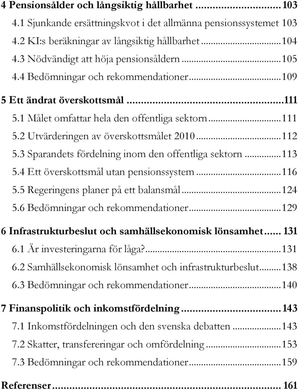 2 Utvärderingen av överskottsmålet 2010... 112 5.3 Sparandets fördelning inom den offentliga sektorn... 113 5.4 Ett överskottsmål utan pensionssystem... 116 5.5 Regeringens planer på ett balansmål.