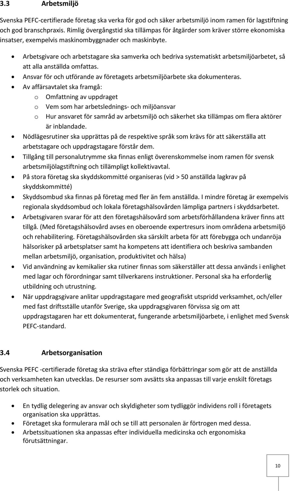 Arbetsgivare och arbetstagare ska samverka och bedriva systematiskt arbetsmiljöarbetet, så att alla anställda omfattas. Ansvar för och utförande av företagets arbetsmiljöarbete ska dokumenteras.