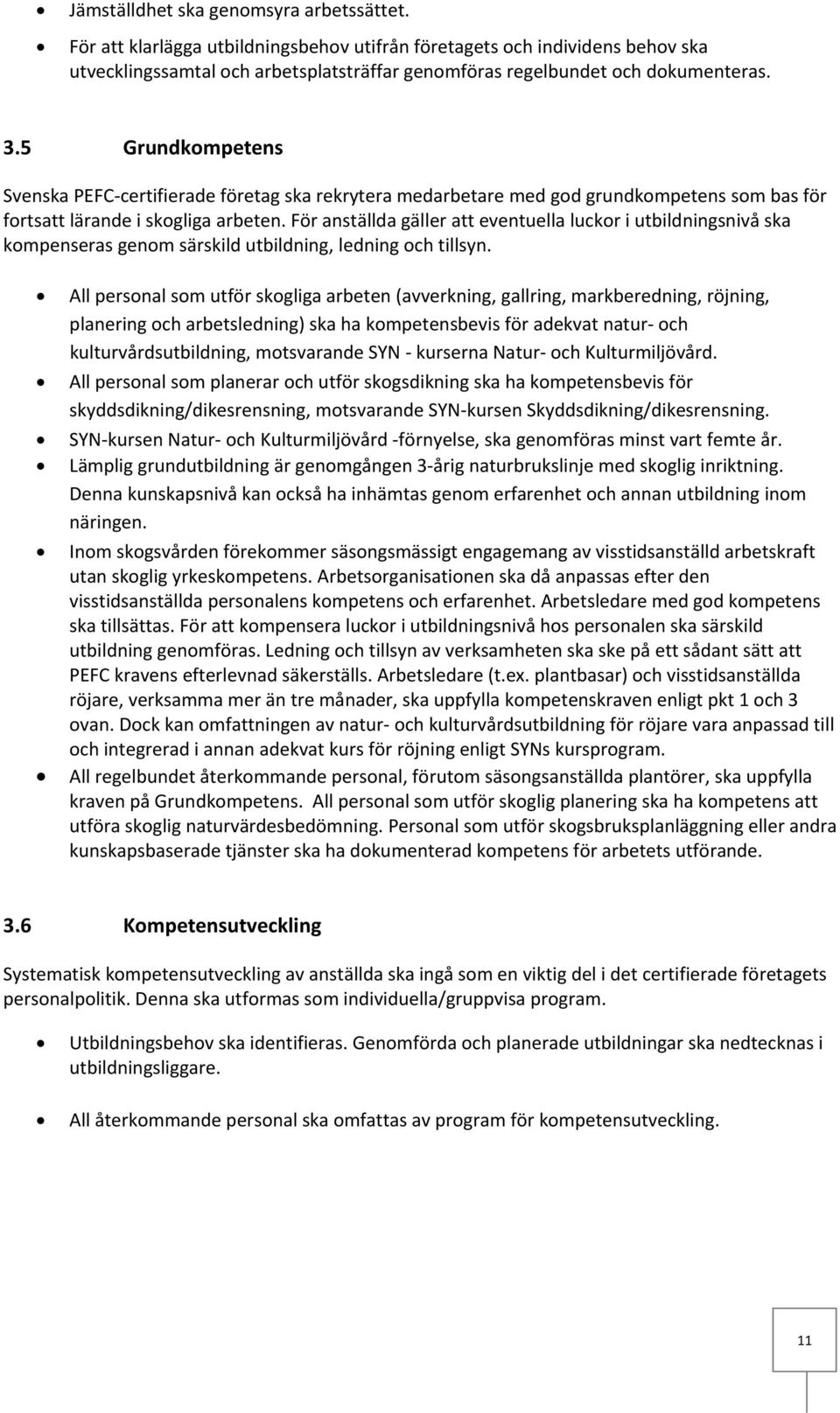 5 Grundkompetens Svenska PEFC certifierade företag ska rekrytera medarbetare med god grundkompetens som bas för fortsatt lärande i skogliga arbeten.