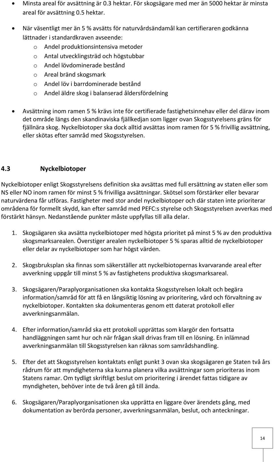 Andel lövdominerade bestånd o Areal bränd skogsmark o Andel löv i barrdominerade bestånd o Andel äldre skog i balanserad åldersfördelning Avsättning inom ramen 5 % krävs inte för certifierade