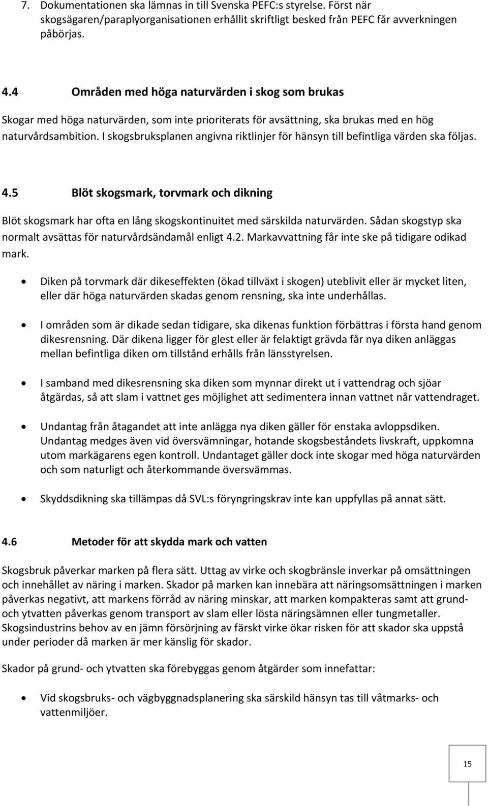 I skogsbruksplanen angivna riktlinjer för hänsyn till befintliga värden ska följas. 4.5 Blöt skogsmark, torvmark och dikning Blöt skogsmark har ofta en lång skogskontinuitet med särskilda naturvärden.