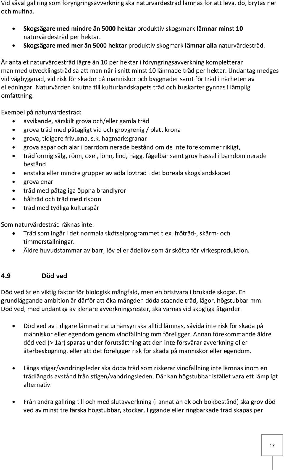 Är antalet naturvärdesträd lägre än 10 per hektar i föryngringsavverkning kompletterar man med utvecklingsträd så att man når i snitt minst 10 lämnade träd per hektar.