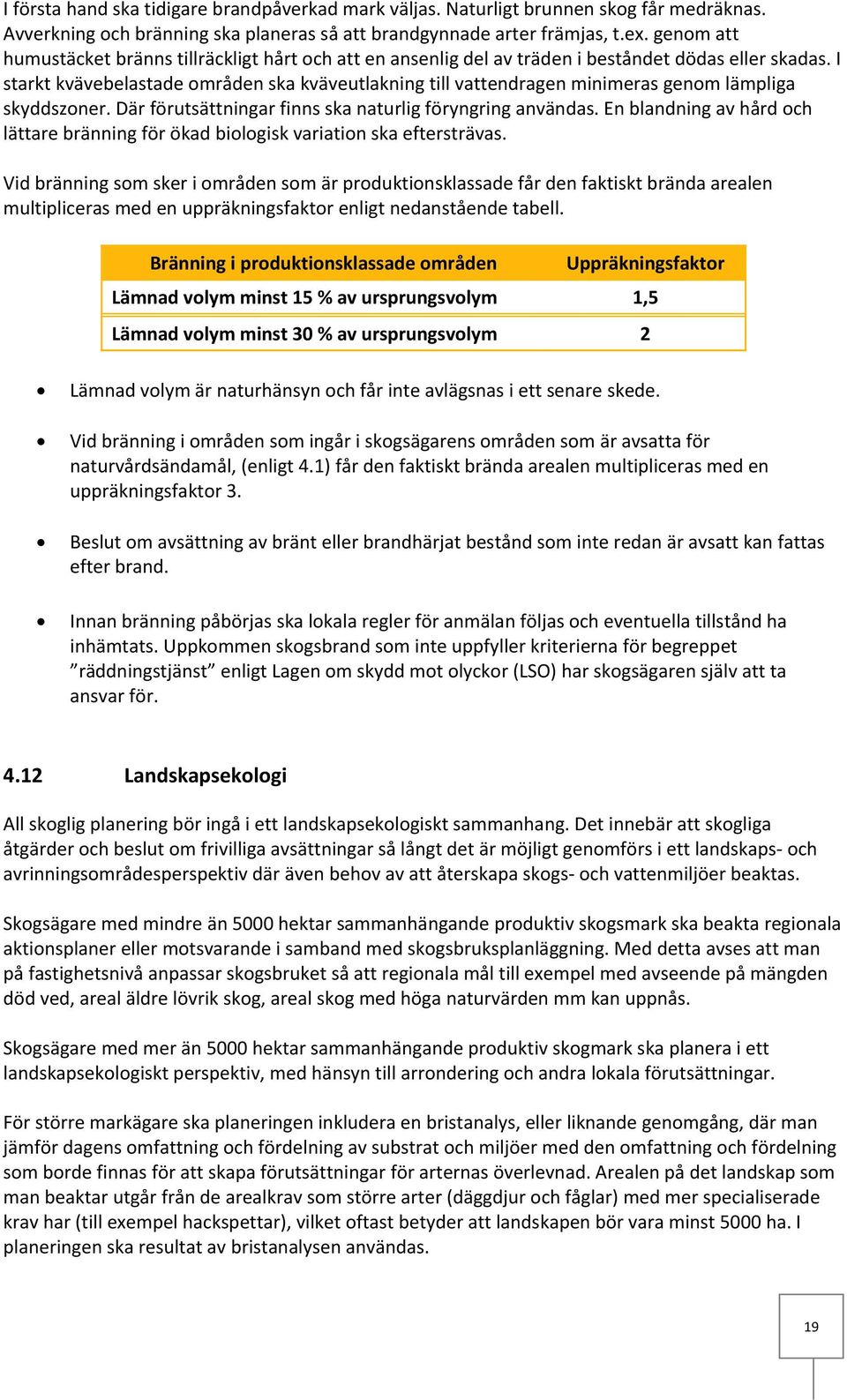 I starkt kvävebelastade områden ska kväveutlakning till vattendragen minimeras genom lämpliga skyddszoner. Där förutsättningar finns ska naturlig föryngring användas.