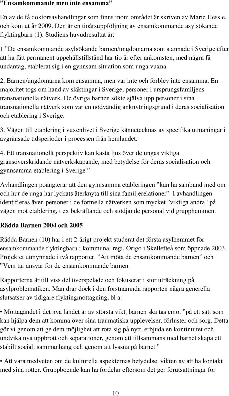 De ensamkommande asylsökande barnen/ungdomarna som stannade i Sverige efter att ha fått permanent uppehållstillstånd har tio år efter ankomsten, med några få undantag, etablerat sig i en gynnsam