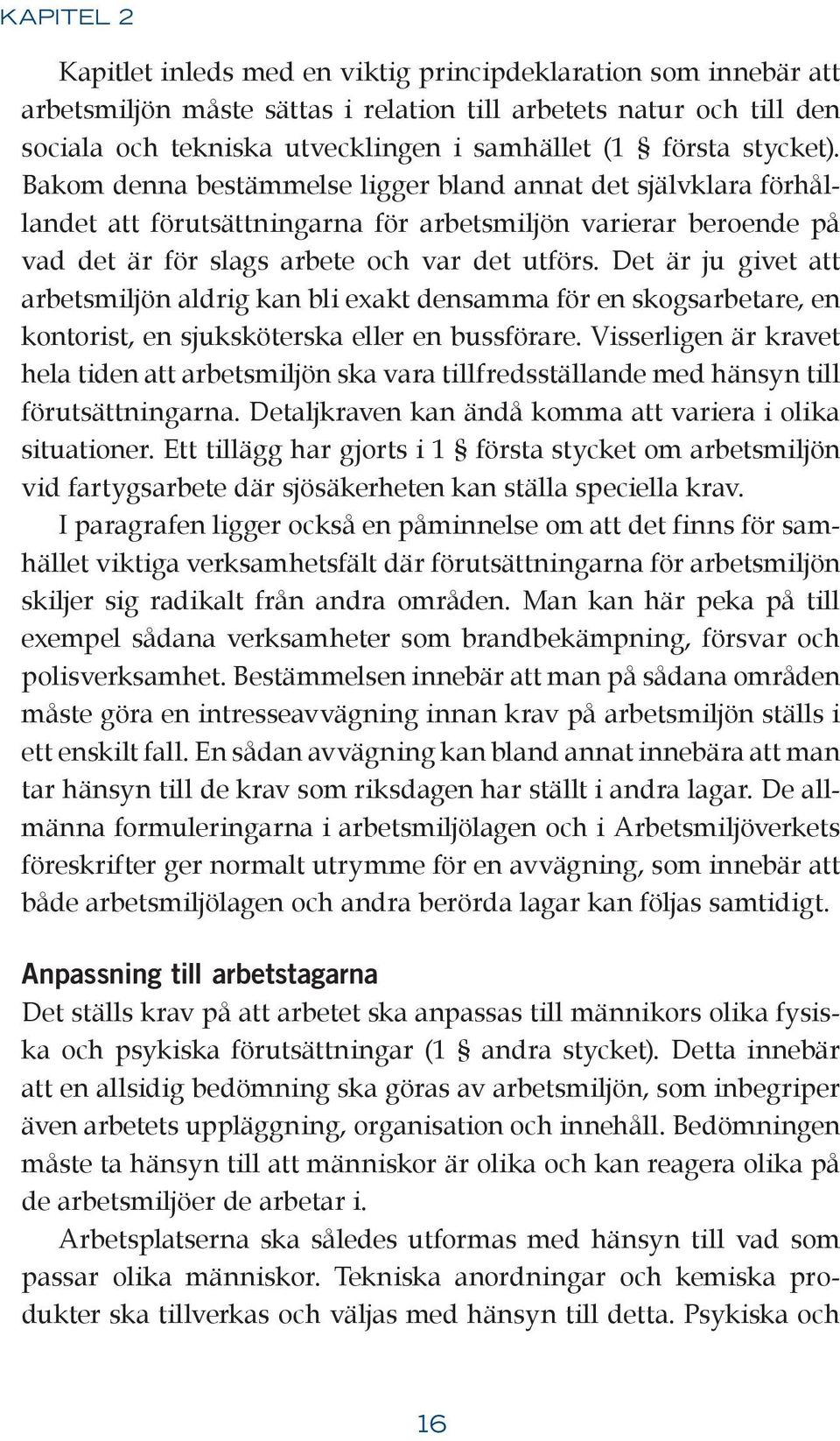 Det är ju givet att arbetsmiljön aldrig kan bli exakt densamma för en skogsarbetare, en kontorist, en sjuksköterska eller en bussförare.