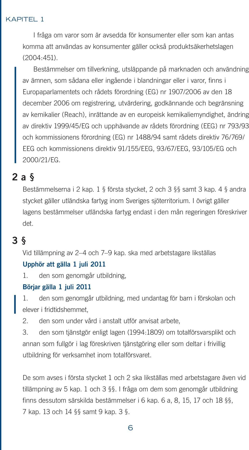 1907/2006 av den 18 december 2006 om registrering, utvärdering, godkännande och begränsning av kemikalier (Reach), inrättande av en europeisk kemikaliemyndighet, ändring av direktiv 1999/45/EG och