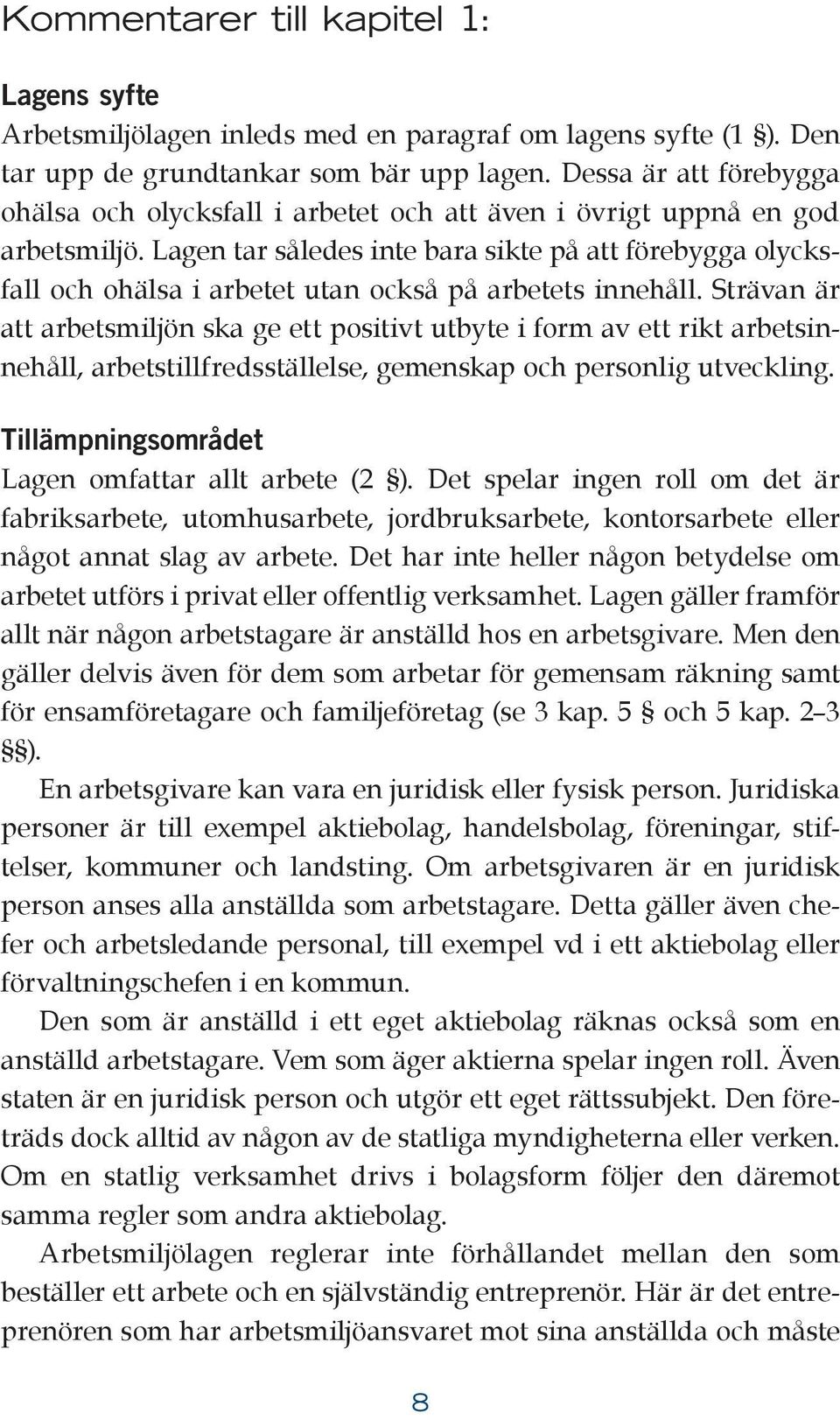 Lagen tar således inte bara sikte på att förebygga olycksfall och ohälsa i arbetet utan också på arbetets innehåll.