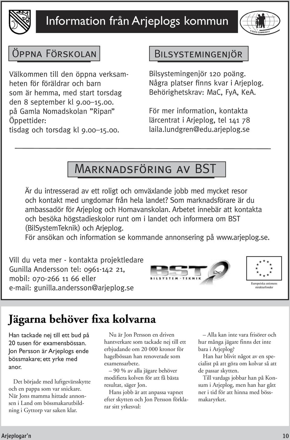 För mer information, kontakta lärcentrat i Arjeplog, tel 141 78 laila.lundgren@edu.arjeplog.