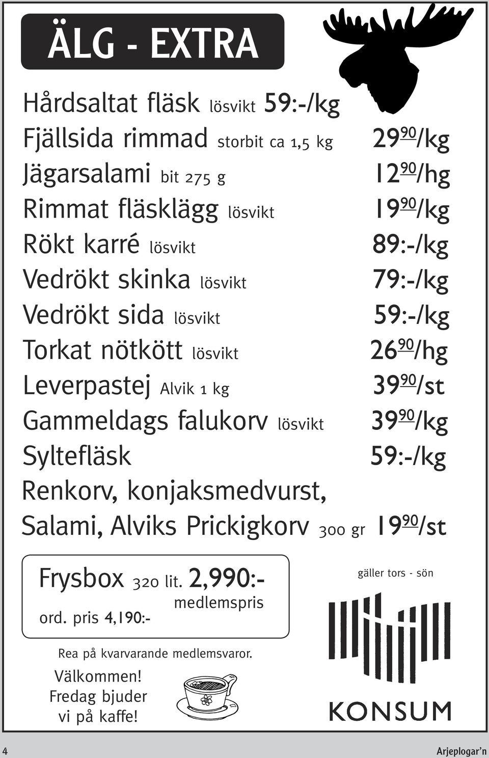 Leverpastej Alvik 1 kg 39 90 /st Gammeldags falukorv lösvikt 39 90 /kg Syltefläsk 59:-/kg Renkorv, konjaksmedvurst, Salami, Alviks Prickigkorv