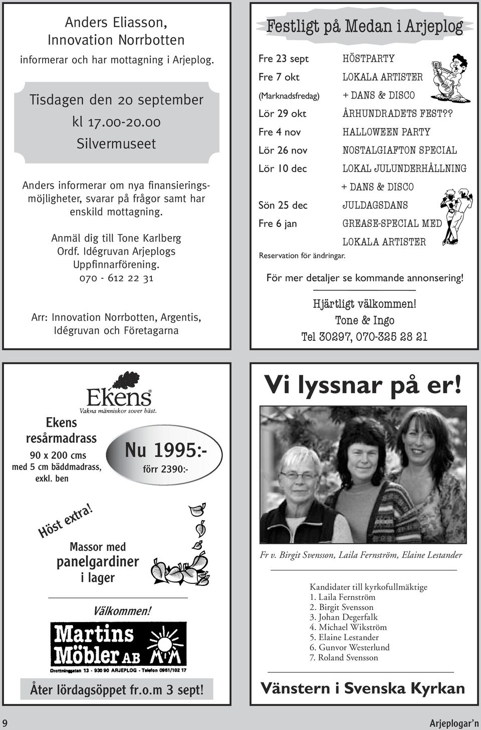 Fre 23 sept HÖSTPARTY Fre 7 okt (Marknadsfredag) Lör 29 okt Fre 4 nov Lör 26 nov Lör 10 dec Sön 25 dec Fre 6 jan Reservation för ändringar. LOKALA ARTISTER + DANS & DISCO ÅRHUNDRADETS FEST?